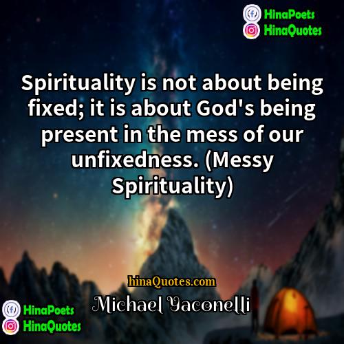Michael Yaconelli Quotes | Spirituality is not about being fixed; it